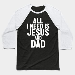 All I Need Is Jesus And Dad Baseball T-Shirt